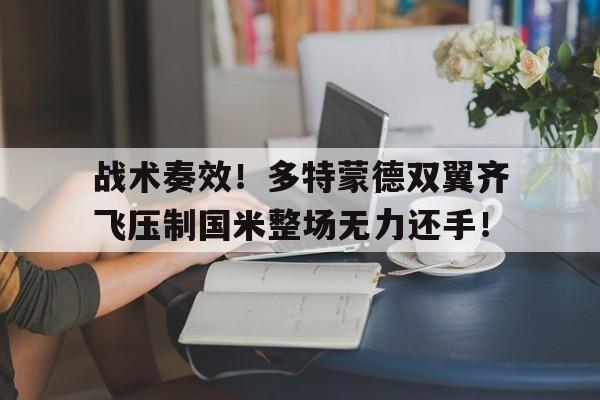 随机战术奏效！多特蒙德双翼齐飞压制国米整场无力还手！